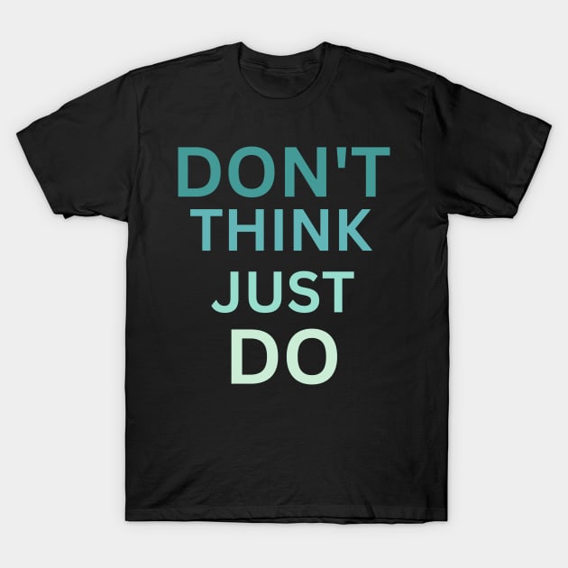 Don't Think Just Do T-Shirt by Digivalk